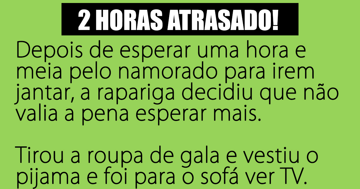 Chegou com 2 horas de atraso Chegou com 2 horas de atraso
