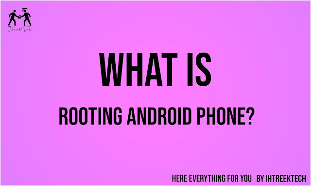 What-is-rooting-a-android-Phone-ihtreek-tech