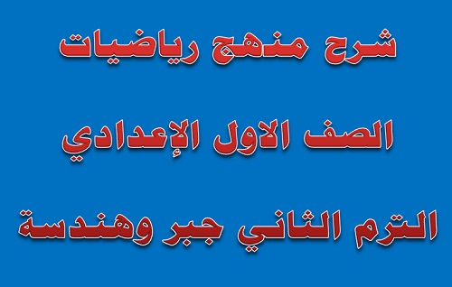 شرح منهج رياضيات الصف الاول الاعدادى الترم الثاني جبر وهندسة