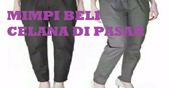 Dibalik Arti Mimpi Beli Celana Di Pasar Yang Sebenarnya - Tabir Dakwah
