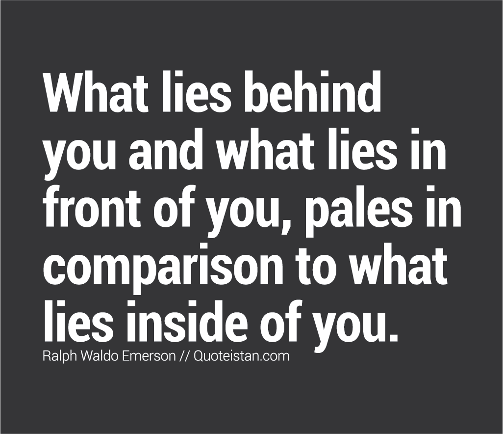 What lies behind you and what lies in front of you, pales in comparison