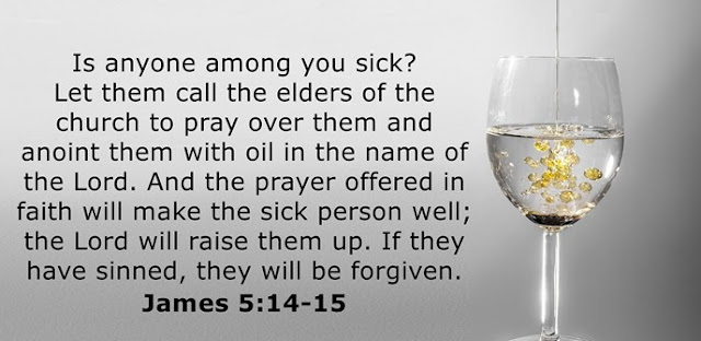    Is anyone among you sick? Let them call the elders of the church to pray over them and anoint them with oil in the name of the Lord. And the prayer offered in faith will make the sick person well; the Lord will raise them up. If they have sinned, they will be forgiven.