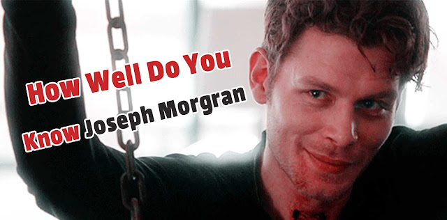 How Well Do You Know Joseph Morgan? (Klaus Mikaelson)