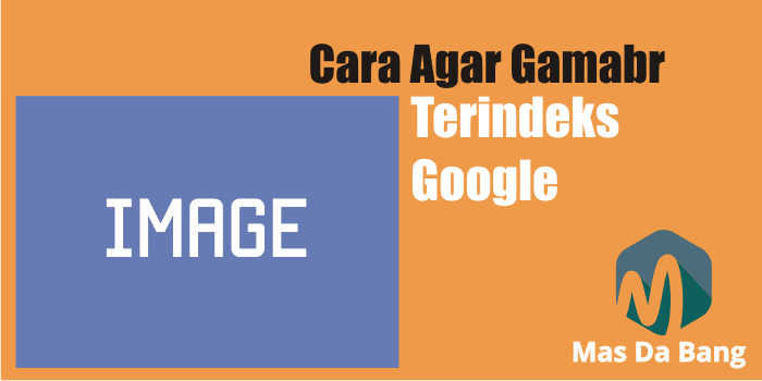 Cara Agar Postingan Gambar Cepat Terindeks Google