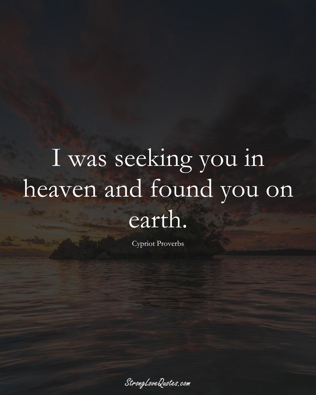 I was seeking you in heaven and found you on earth. (Cypriot Sayings);  #MiddleEasternSayings