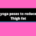 Top yoga poses to reduce Thigh fat naturally