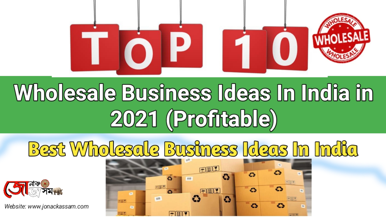 Best Wholesale Business Ideas In India in 10 Best Wholesale Ideas In India in 2021 (Profitable) - Jonack Assam