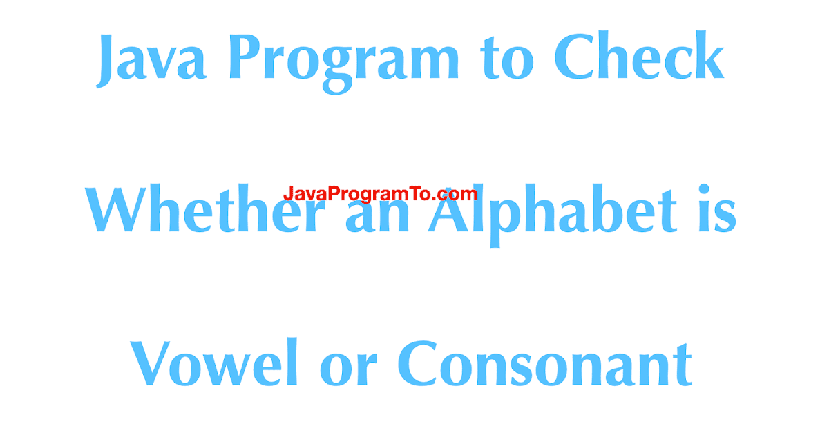 Java Program to Check Whether an Alphabet is Vowel or Consonant