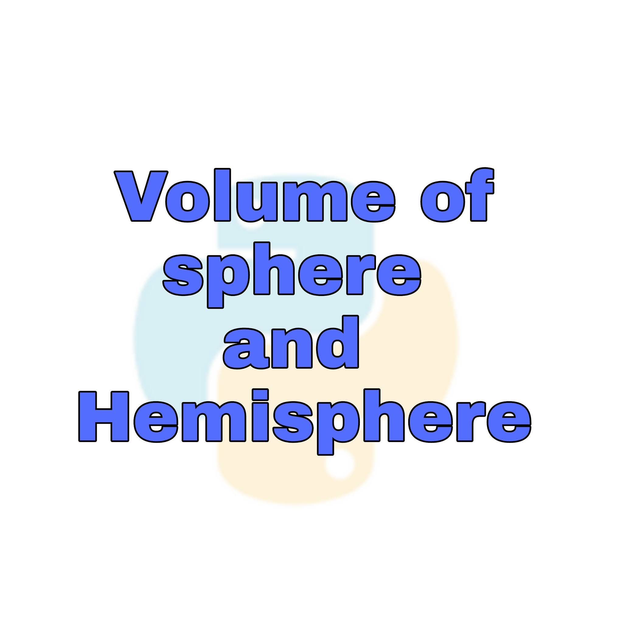 volume of sphere and hemisphere in Python | program
