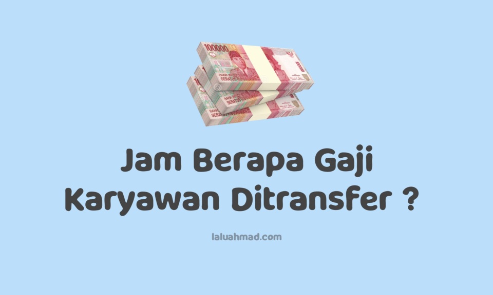 Jam Berapa Gaji Karyawan Ditransfer ? Jam Berapa Gaji Karyawan Ditransfer ?