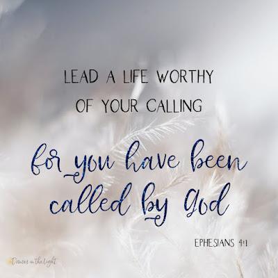lead a life worthy of your calling, for you have been called by God. Ephesians 4:1