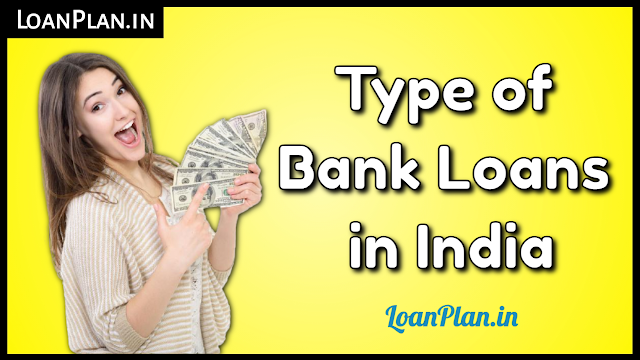 भारत में लोन कितने प्रकार का होता है? Type of Bank Loans in India
