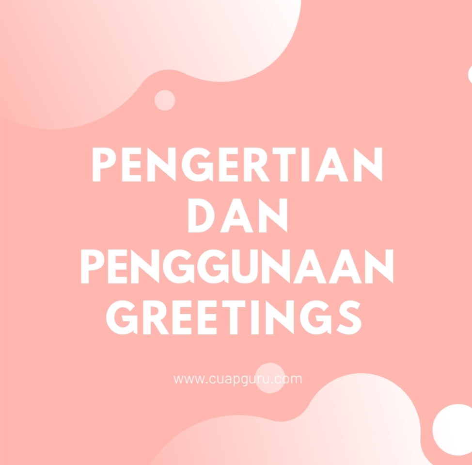 Pengertian dan Penggunaan Greetings cuapguru