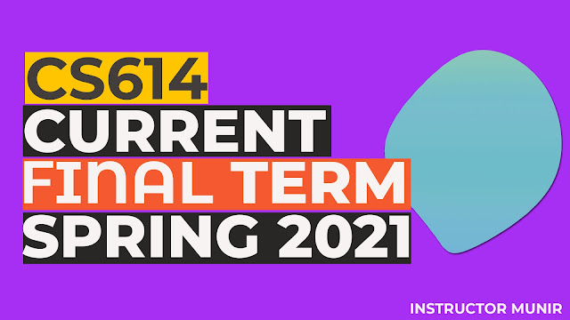 CS614 Current solved Paper Spring 2021 Free Download