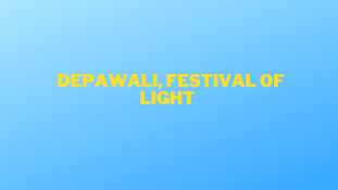 DEPAWALI, FESTIVAL OF LIGHT