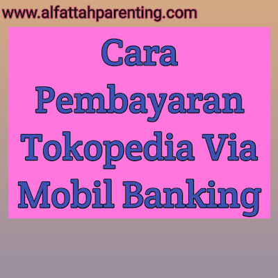 Cara Pembayaran Tokopedia via Mobil Banking, Termudah!