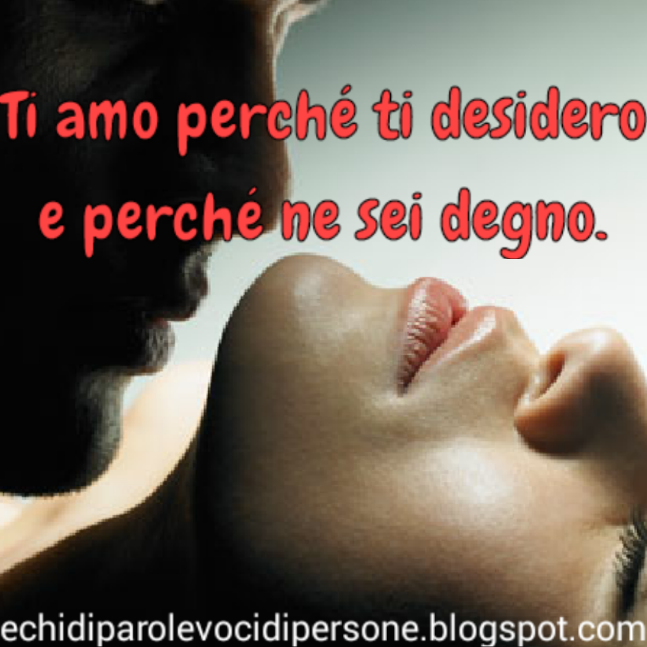 Echi di parole voci di persone Ti amo perché ti desidero e perché ne sei degno. Echi di parole voci di persone Ti amo perché ti desidero e perché ne sei degno.