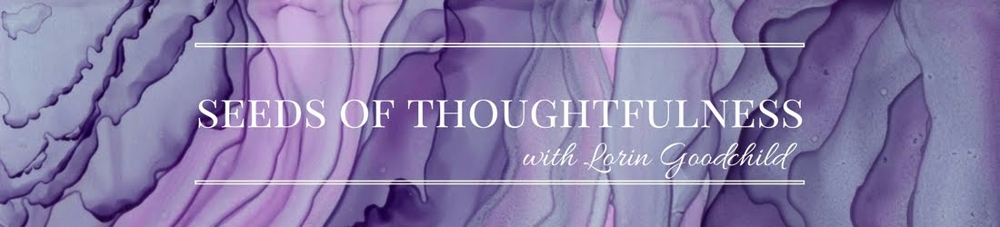 Seeds of Thoughtfulness with Lorin Goodchild