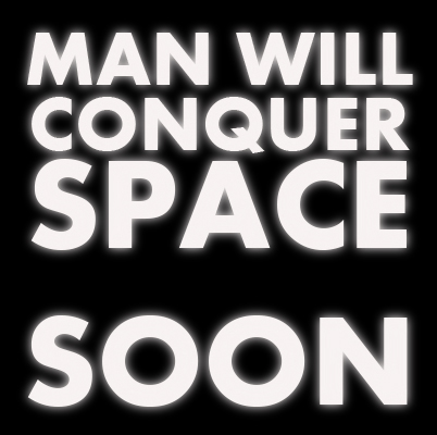 MAN WILL CONQUER SPACE...SOON