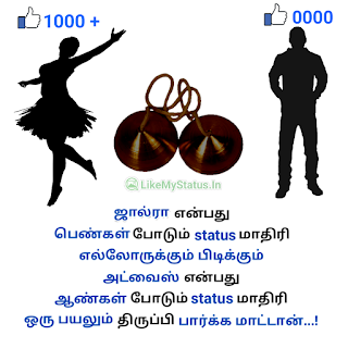 ஜால்ரா என்பது பெண்கள் போடும் status மாதிரி எல்லோருக்கும் பிடிக்கும் அட்வைஸ் என்பது ஆண்கள் போடும் status மாதிரி ஒரு பயலும் திருப்பி பார்க்க மாட்டான்...!