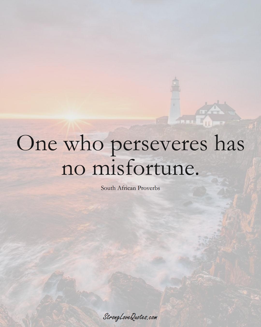 One who perseveres has no misfortune. (South African Sayings);  #AfricanSayings