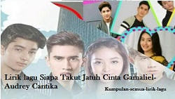 Lirik lagu Siapa Takut Jatuh Cinta - Gamaliel Audrey Cantika | Lirik