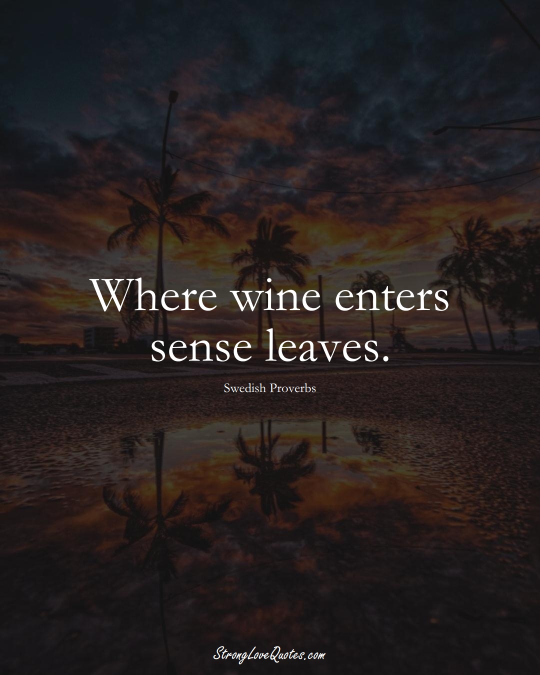 Where wine enters sense leaves. (Swedish Sayings);  #EuropeanSayings