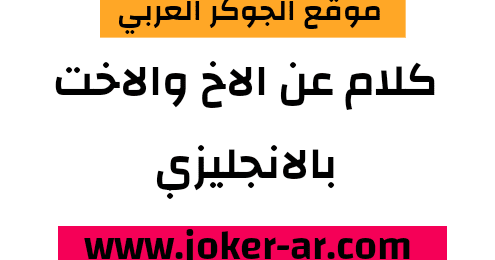 كلام عن الاخ بالانجليزي احلى عبارات عن الاخ والاخت بالانجليزية الجوكر العربي