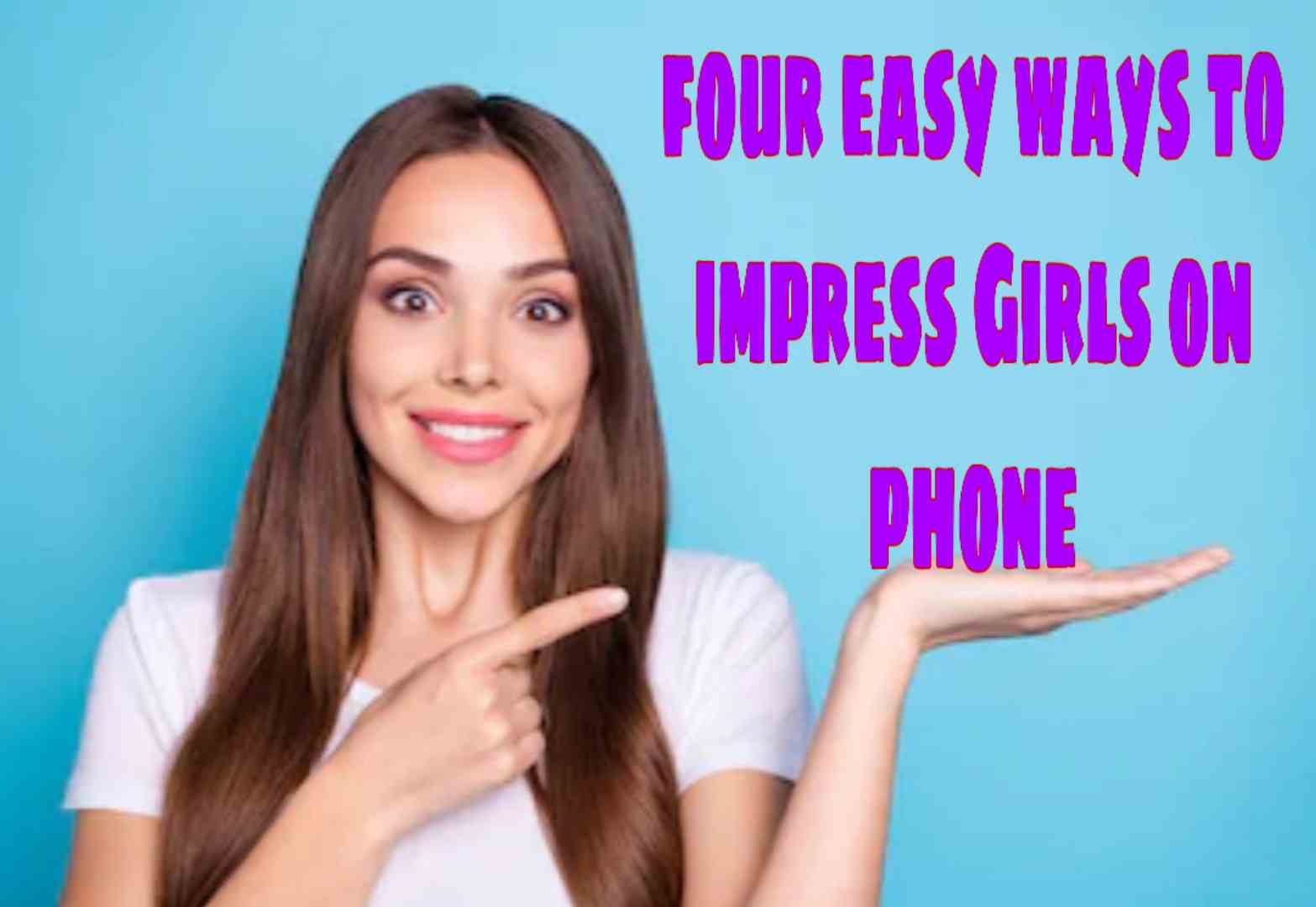 Four Best Ways To How To Impress Girls While Talking On Phone