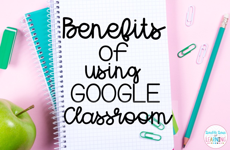 Benefits of using Google Classroom Double Dose of Learning
