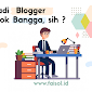 Jadi Blogger, Kok Bangga Sih ?
