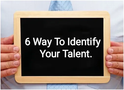 How to identify your talent? These 6 way to identity your talent.