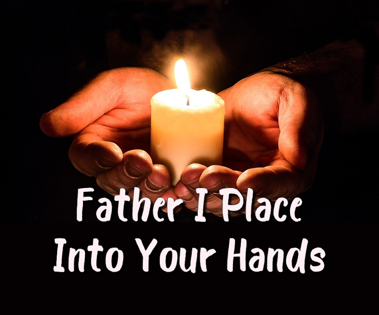 Father I Place into Your Hands | GodSongs.net