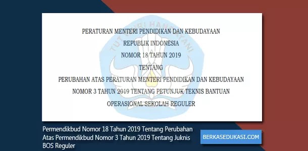 Permendikbud Nomor 18 Tahun 2019 Tentang Perubahan Atas Permendikbud Nomor 3 Tahun 2019 Tentang Juknis Bos Reguler Berkas Edukasi