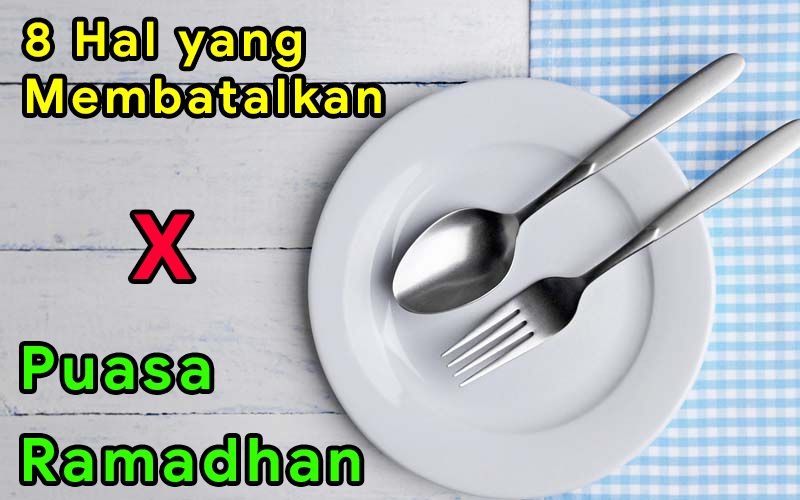 8 Hal Yang Membatalkan Puasa Ramadhan Solusi Menarik