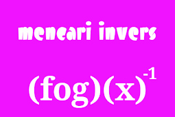 Cara mencari invers (fog)(x)–1 jika diketahui f(x) dan g(x) pada fungsi komposisi