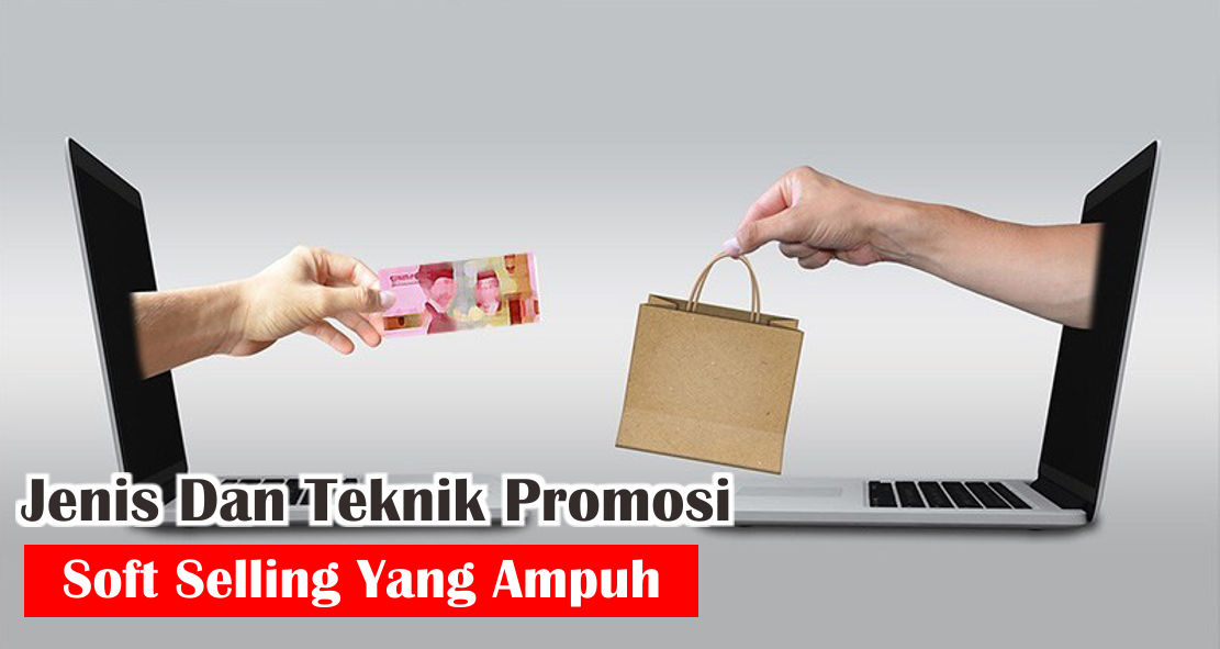 Jenis Dan Teknik Promosi Soft Selling Yang Ampuh | zeropromosi