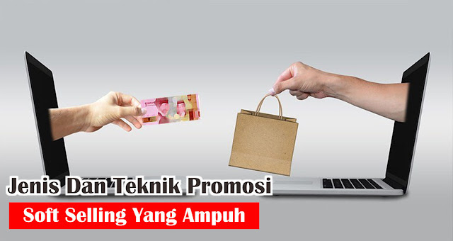 Jenis Dan Teknik Promosi Soft Selling Yang Ampuh 