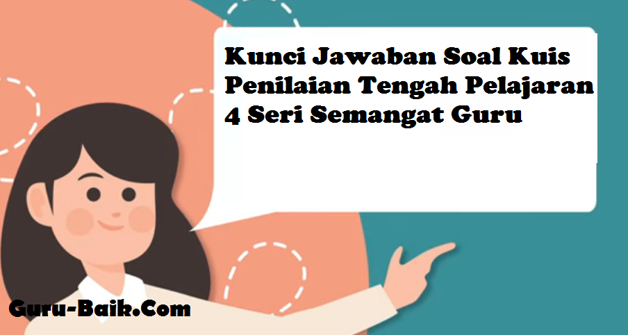 Kunci Jawaban Kuis Penilaian Tengah Pelajaran 4 Komunikasi Efektif Seri Semangat Guru - Guru Baik