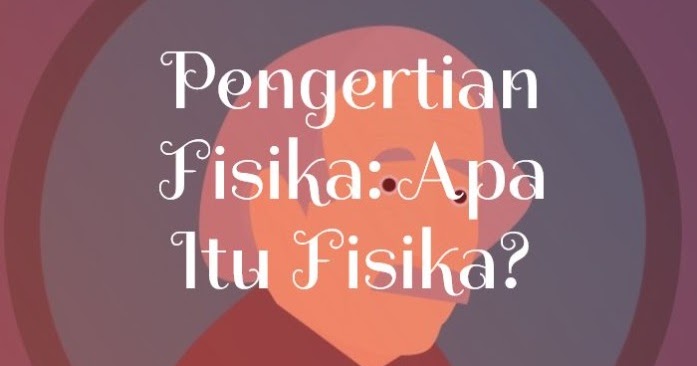 Pengertian Fisika Apa Itu Fisika Fisika Pengertian Fisika Apa Itu Fisika Fisika