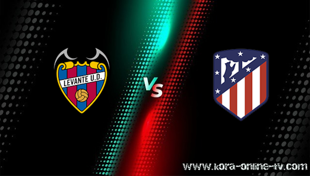 مشاهدة مباراة اتليتكو مدريد وليفانتي بث مباشر الدوري الاسباني مشاهدة مباراة اتليتكو مدريد وليفانتي بث مباشر الدوري الاسباني