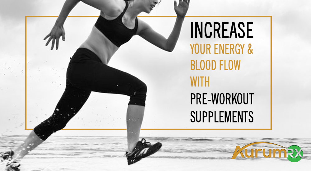How to Increase Your Energy and Blood Flow with PreWorkout Supplements