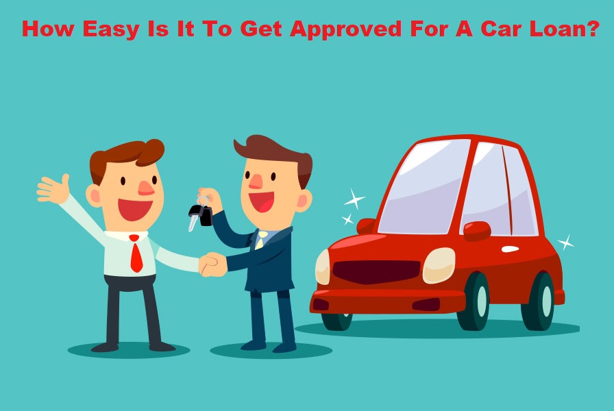 How Easy Is It To Get Approved For A Car Loan