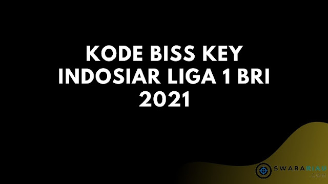 Kode Biss Key Indosiar Liga 1 BRI 2021