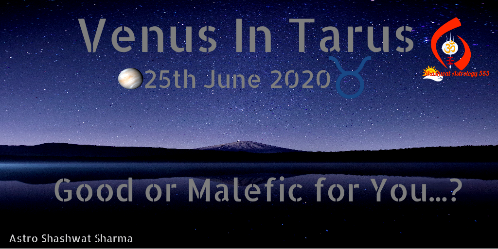 25th June 2020Venus being Direct in Taurus Good or Malefic for you...?