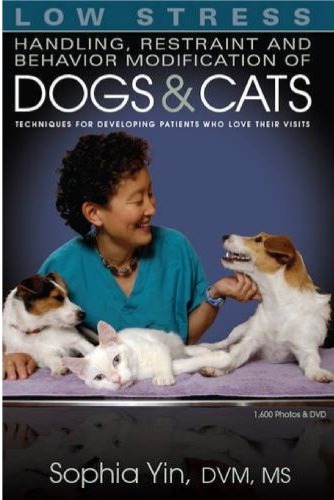 Low Stress :Handling, Restraint and Behavior Modification of Dogs & Cats