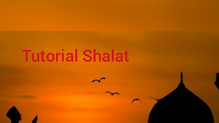 Tutorial Cara Mengerjakan Shalat Tutorial Cara Mengerjakan Shalat