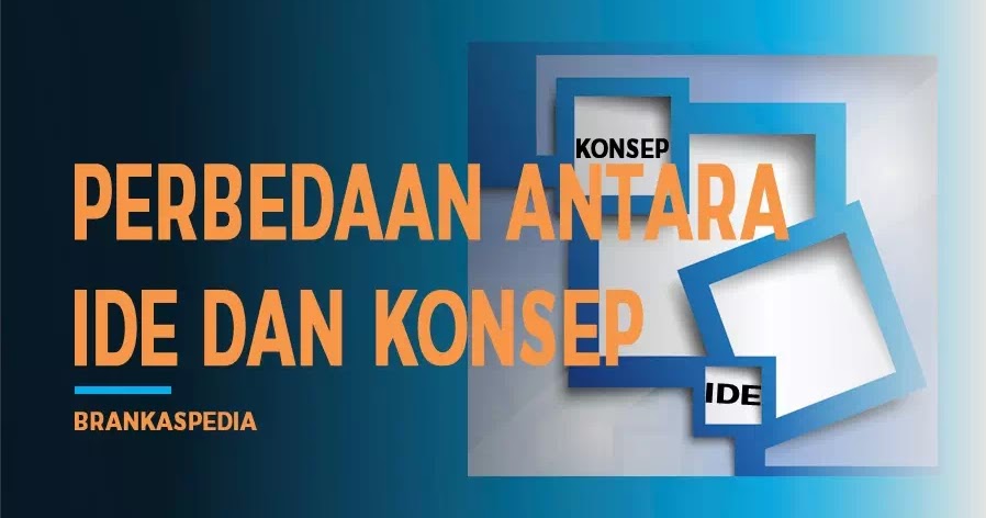Perbedaan Ide Dan Konsep Brankaspedia Blog Tutorial Dan Tips