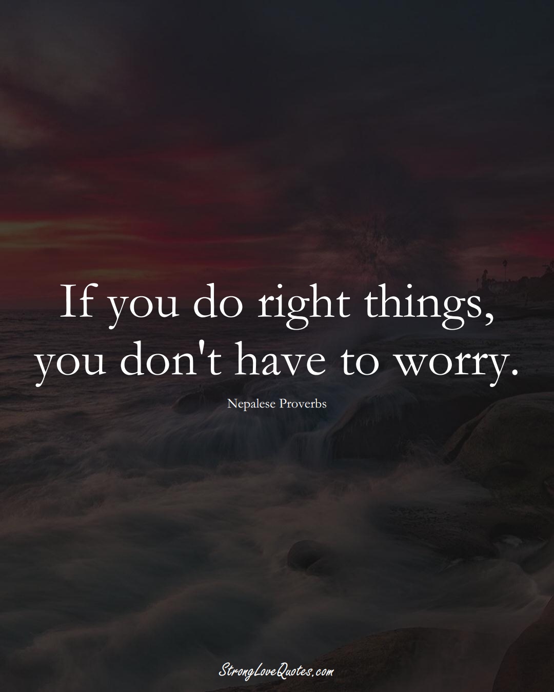 If you do right things, you don't have to worry. (Nepalese Sayings);  #AsianSayings