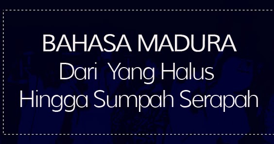 Bahasa Madura Dari Yang Halus Hingga Sumpah Serapah